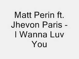 Find contact's direct phone number, email address, work history, and more. Matt Perin Ft Jhevon Paris I Wanna Luv You Youtube