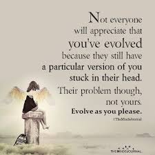 Not Everyone Will Appreciate That You Ve Evolved Inspirational Quotes Words Positive Quotes