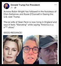 Donald Trump For President 2h ··· Actress Robin Wright has followed in the  footsteps of Ellen DeGenres and Rosie O'Donnell in fleeing the U.S. over  Trump. The ex wife of Sean Penn