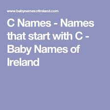 Please use this up to date list of irish name as a reference to name your kid/child. C Names Names That Start With C Baby Names Of Ireland J Names J Baby Names Baby Names