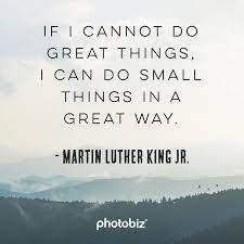 Greatness lies, not in being strong, but in the right using of strength; If I Cannot Do Great Things I Can Do Small Things In A Great Way Martin Luther King Jr Martinlutherk Daily Inspiration Quotes Inspirational Quotes Quotes