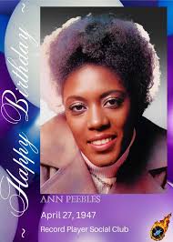 HAPPY 78th BIRTHDAY Ann Lee Peebles (born April 27, 1947) is a retired  singer and songwriter who gained popularity for her Memphis soul albums of  the 1970s while signed to Hi Records.