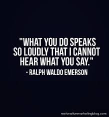 What You Do Speaks So Loudly That I Cannot Hear Meaning Some Awesome Business Inspired Quotes Quotable Quotes Words Quotes Words