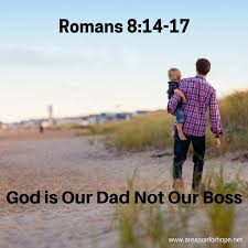 God is Our Dad, Not Our Boss - Romans 8:14-17 — A Reason for Hope ...