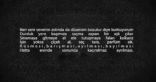 ben seni severim aslinda da duzenim bozulur diye korkuyorum durduk yere basimiza sacma sapan bir ask cikar sinemaya gitmeye ele ele guzel soz ask alintilar