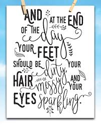 I can leave my hair without washing it for max.5 days which is amazing! Amazon Com At The End Of The Day Your Feet Should Be Dirty Your Hair Messy And Your Eyes Sparkling 11x14 Unframed Art Print Travel Quote Great Inspirational And Motivational