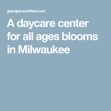 A Daycare Center For All Ages Blooms In Milwaukee Daycare Center Daycare Milwaukee