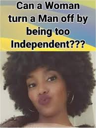 How can women say they don't need anyone or they're independent but depend 