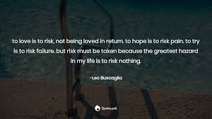 Maybe you would like to learn more about one of these? To Love Is To Risk Not Being Loved In Leo Buscaglia Quotes Pub