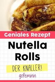 Nutella French Toast Rolls Genial Einfach Und Sooo Lecker Nutella Rezepte Kochen Und Backen