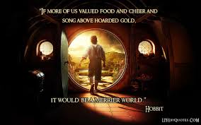 If More Of Us Valued Food And Cheer And Song Above Hoarded Gold It Would Be A Merrier World Quote From The Hobbit Live By Quotes