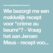 Wie Bezorgt Me Een Makkelijk Recept Voor Creme Au Beurre Vraag Het Aan Jeroen Meus Recept Voor Lichte Creme Au Makkelijke Recepten Minitoetjes Recepten