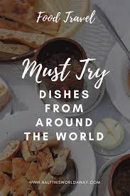 Must Try Dishes From Around The World Food From Around The World Travellers Share Their Favourite Food From Lots Of Differe Food Travel Food Culinary Travel