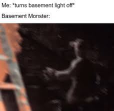 Full walkthrough in hd for the online escape game monster basement.call salvation means: Me Turns Basement Light Off Basement Monster We Ve Forgotten The Crackers Gromit Monster Meme On Me Me