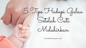 For more information and source, see on this link : 5 Tips Hadapi Galau Setelah Cuti Melahirkan Lifestyle Blog