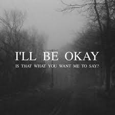 I Ll Be Okay Is That What You Want Me To Say Picture Quotes