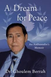 A Dream For Peace: An Ambassador Memoir by Dr. Ghoulem Berrah