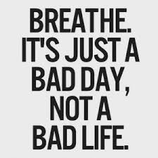 It S Just A Bad Day Not A Bad Life Quote Breathe It S Just A Bad Day Not A Bad Life Bad Life Quotes Forgotten Quotes Bad Life