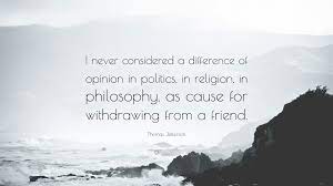 I see that our difference of opinion is based partly on our differing understandings of the purpose of this instrument. Thomas Jefferson Quote I Never Considered A Difference Of Opinion In Politics In Religion In Philosophy As Cause For Withdrawing From A Frie