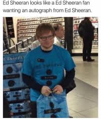 The funniest and best ed sheeran memes on the internet. Ed Sheeran Looks Like A Ed Sheeran Fan Wanting An Autograph From Ed Sheeran She Era D Meme On Me Me