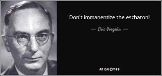 Maybe you would like to learn more about one of these? Eric Voegelin Quote Don T Immanentize The Eschaton
