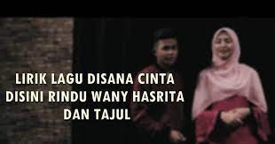 Disana cinta disini rindu taul & wany hasrita composer/lyricist : Lirik Lagu Wany Hasrita Dan Tajul Disana Cinta Disini Rindu