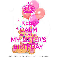 Sis Birthday Wishes For Big Sister In Hindi Keep Calm Because Its My Sister S Birthday My Sister Birthday Birthday Wishes For Sister Happy Birthday Sis