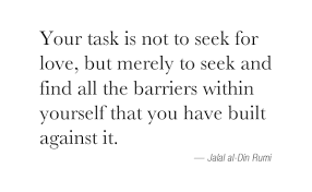 Your Task Is Not To Seek For Love But Merely To Seek And Find All The Barriers Within Yourself That You Have Bu Rumi Love Quotes Famous Quotes About Life Rumi
