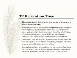 Looking for the definition of relaxation time? T2 Relaxation Time T2 Relaxation Time Is Defined As The Time Needed To Dephase Up To 37 Of The Original Value T2 Relaxation Refers To The Progressive Ppt Download