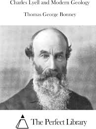 Charles Lyell and Modern Geology: Bonney, Thomas George, The Perfect  Library: 9781519650689: Amazon.com: Books