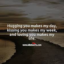Hugging You Makes My Day Kissing You Makes My Week And Loving You Makes My Life Idlehearts