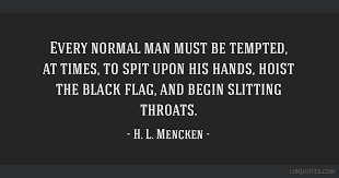 Every Normal Man Must Be Tempted At Times To Spit Upon His Hands Hoist The Black