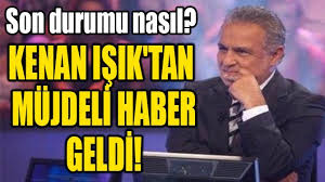 Kenan Isik Tan Mujdeli Haber Geldi Ucankus