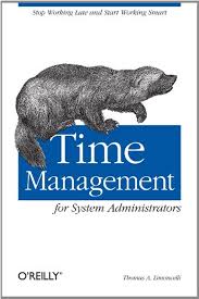 2005 Time Management For System Administrators Stop Working Late And Start Working Smart By Thomas A Limoncelli O Reilly Media System Administrator Time Management Time Management Tools