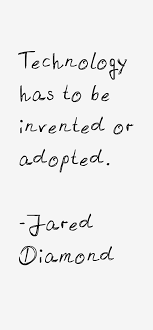 Jared Diamond quote: Technology has to be invented or adopted via Relatably.com