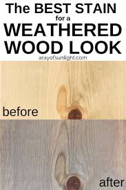 The Best Stain For Weathered Wood Look Staining Wood Weathered Wood Stain Grey Stained Wood