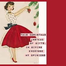 This Christmas Instead Of Gifts I M Giving Everyone My Opinion Christmas Female Humor Great Facebook Christmas Quotes Funny Christmas Humor Holiday Humor