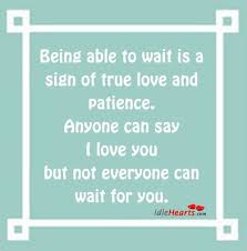 Waiting Is A Sign Of True Love And Patience Quotes Being Able To Wait Is A Sign Of True Love And Patience With Images Signs Of True Love Quotes About Love And Relationships True Love Waits