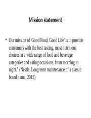 I have tried to cover the brief history of the company, vision, mission and objectives of the company. Mission Statement And Goals Ppt Mission Statement Our Mission Of Good Food Good Life Is To Provide Consumers With The Best Tasting Most Nutritious Course Hero
