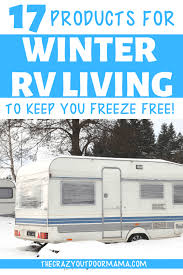 17 Essential Products To Winter Rv Living Without Freezing Rv Living Full Time Rv Winterizing Camper Living