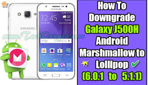 Downgrade Samsung Galaxy J500h Android Marshmallow To Lollipop 5 1