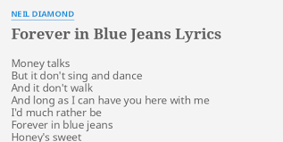 Expect to hear 'sweet caroline', 'cracklin' rosie', 'forever in blue jeans', 'song sung blue', 'hello again', 'love on the rocks', 'america' and many more. Forever In Blue Jeans Lyrics By Neil Diamond Money Talks But It