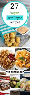 27 Tasty Vegan Air Fryer Recipes With Little To No Oil Air Fryer Recipes Recipes Vegan Recipes Easy