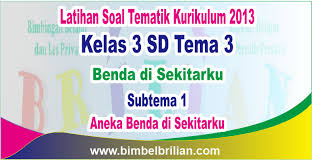 Soal Tematik Kelas 3 Sd Tema 3 Subtema 1 Aneka Benda Di Sekitarku Dan Kunci Jawaban Bimbel Brilian