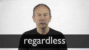 Contextual translation of regardless into malay. Regardless Definition And Meaning Collins English Dictionary