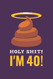 If you or a loved one is turning 40, these 40th birthday quotes will help them realize that turning 40 is something to celebrate rather than something to be sad or worried about. Holy Shit I M 40 Gag Gift For 40th Birthday Funny Gift For 40 Year Old Woman Man Funny Poop 40th Birthday Book Turning Forty Birthday Blank