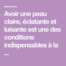 Avoir Une Peau Claire Eclatante Et Luisante Est Une Des Conditions Indispensables A La Peau Claire Visage Peau