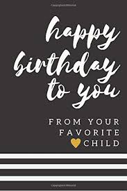 Collection of happy birthday mom quotes, images, wishes, and status from daughter and son. Happy Birthday To You From Your Favorite Child Funny Birthday Gifts For Mom From Daughter Paperback Lined Journal 6x9 Inches Mom Birthday Gifts From Son Journals Charmed 9781080004188 Amazon Com Books