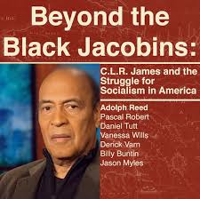 C.L.R. James and the Struggle for Socialism in America: A Live Podcast  Event with Adolph Reed