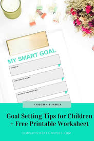 A smart iep goal will be realistic for your child to achieve and will lay out how your child will accomplish it. Smart Goal Setting For Kids Free Worksheet Simplify Create Inspire